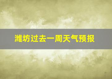 潍坊过去一周天气预报