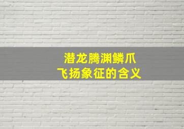 潜龙腾渊鳞爪飞扬象征的含义