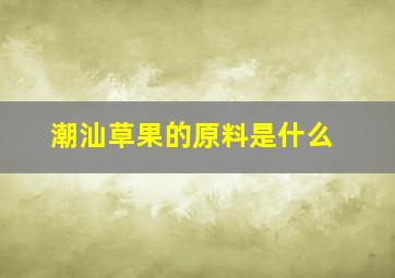 潮汕草果的原料是什么