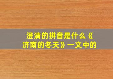 澄清的拼音是什么《济南的冬天》一文中的