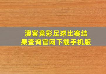 澳客竞彩足球比赛结果查询官网下载手机版