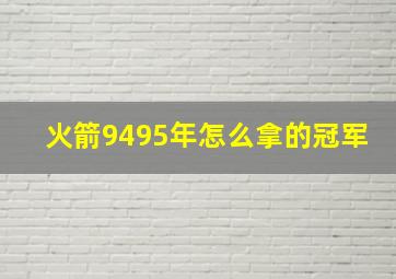 火箭9495年怎么拿的冠军