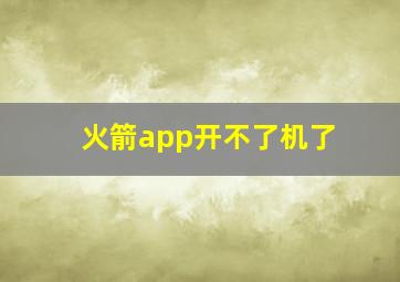 火箭app开不了机了