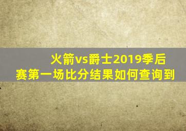 火箭vs爵士2019季后赛第一场比分结果如何查询到