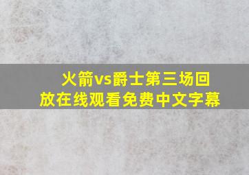 火箭vs爵士第三场回放在线观看免费中文字幕