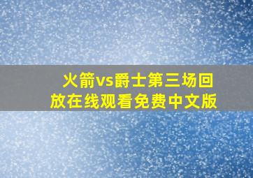 火箭vs爵士第三场回放在线观看免费中文版