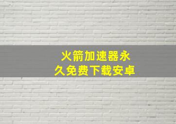 火箭加速器永久免费下载安卓