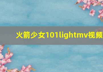 火箭少女101lightmv视频