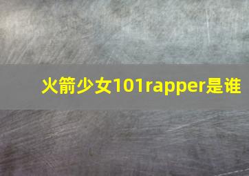 火箭少女101rapper是谁