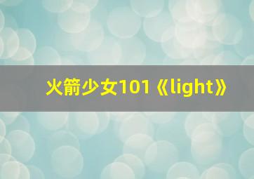 火箭少女101《light》