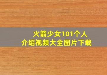 火箭少女101个人介绍视频大全图片下载