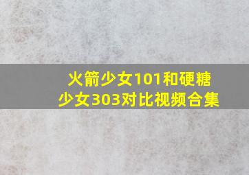 火箭少女101和硬糖少女303对比视频合集