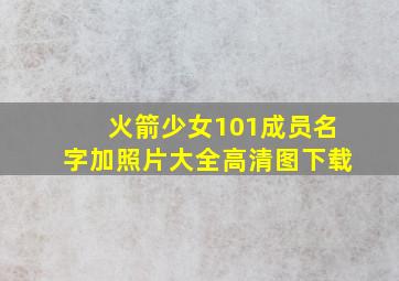 火箭少女101成员名字加照片大全高清图下载