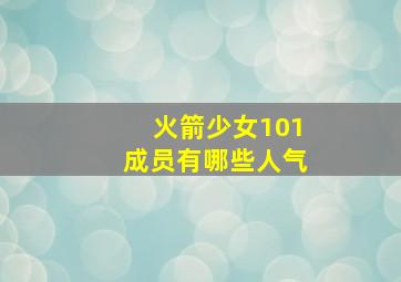 火箭少女101成员有哪些人气