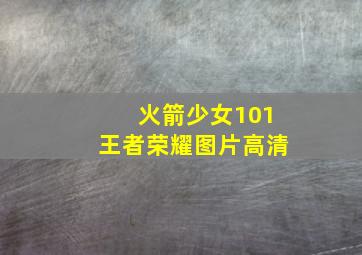 火箭少女101王者荣耀图片高清