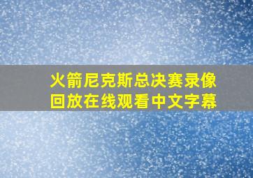 火箭尼克斯总决赛录像回放在线观看中文字幕