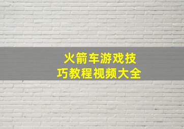 火箭车游戏技巧教程视频大全