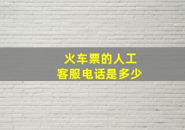 火车票的人工客服电话是多少