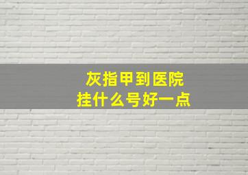 灰指甲到医院挂什么号好一点