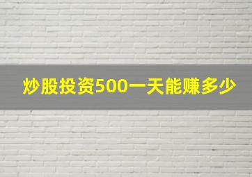 炒股投资500一天能赚多少