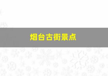 烟台古街景点