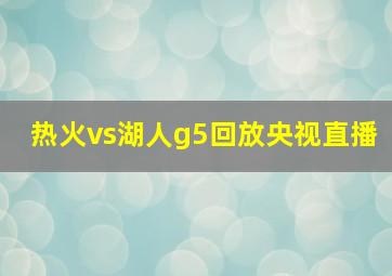 热火vs湖人g5回放央视直播