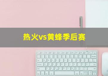 热火vs黄蜂季后赛