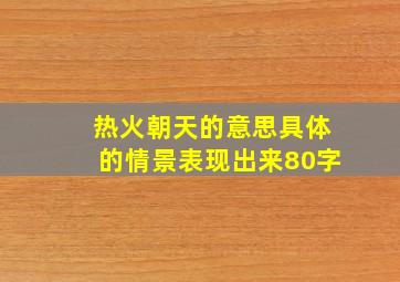 热火朝天的意思具体的情景表现出来80字