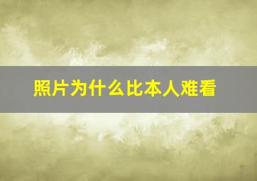 照片为什么比本人难看