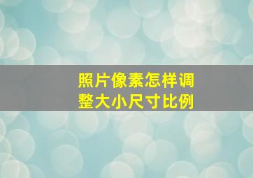 照片像素怎样调整大小尺寸比例