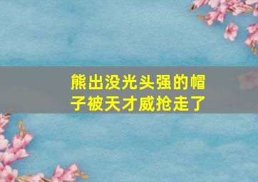 熊出没光头强的帽子被天才威抢走了