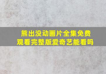 熊出没动画片全集免费观看完整版爱奇艺能看吗