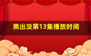 熊出没第13集播放时间