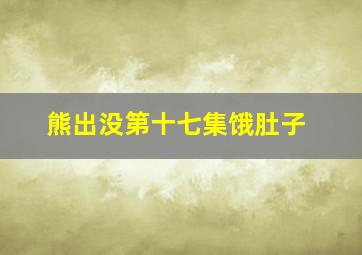 熊出没第十七集饿肚子