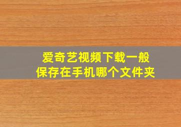 爱奇艺视频下载一般保存在手机哪个文件夹