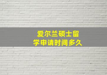 爱尔兰硕士留学申请时间多久