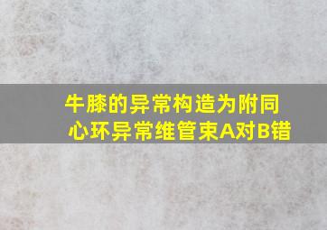 牛膝的异常构造为附同心环异常维管束A对B错