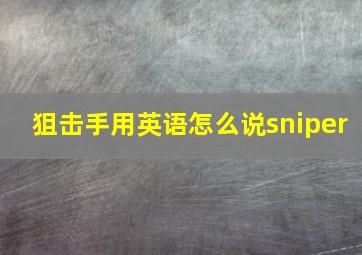 狙击手用英语怎么说sniper