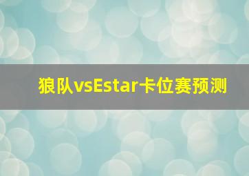 狼队vsEstar卡位赛预测