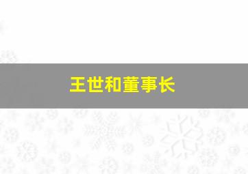 王世和董事长