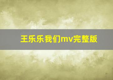 王乐乐我们mv完整版