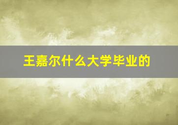 王嘉尔什么大学毕业的