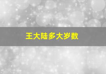 王大陆多大岁数