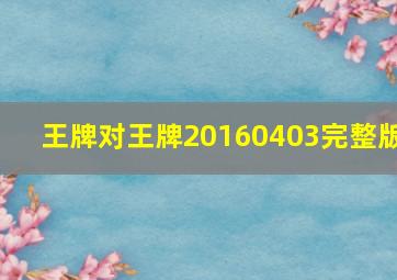 王牌对王牌20160403完整版