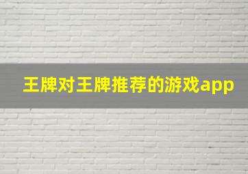 王牌对王牌推荐的游戏app