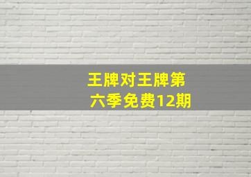 王牌对王牌第六季免费12期