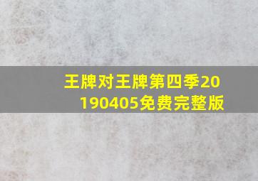 王牌对王牌第四季20190405免费完整版