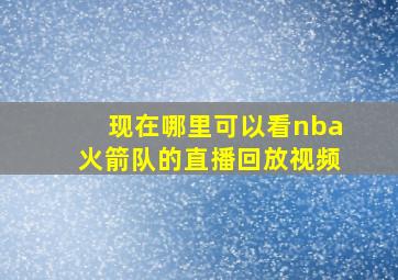 现在哪里可以看nba火箭队的直播回放视频