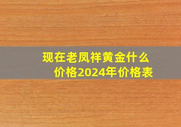 现在老凤祥黄金什么价格2024年价格表