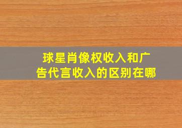 球星肖像权收入和广告代言收入的区别在哪